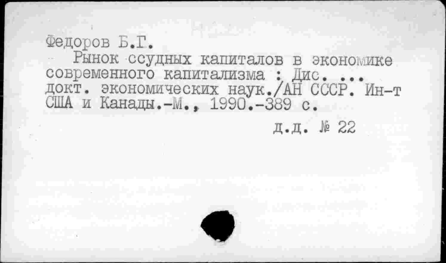 ﻿Федоров Б.Г.
Рынок ссудных капиталов в экономике современного капитализма : Дис. ... докт. экономических наук./АН СССР. Ин-т США и Канады.-М.» 1990.-389 с.
д.д. № 22